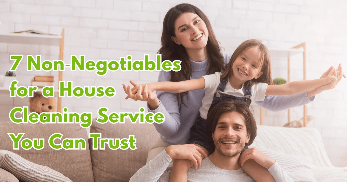 7 Non Negotiables for Choosing a House Cleaning Service - wecleantoperfection 7 NonNegotiables for Choosing a House Cleaning Service